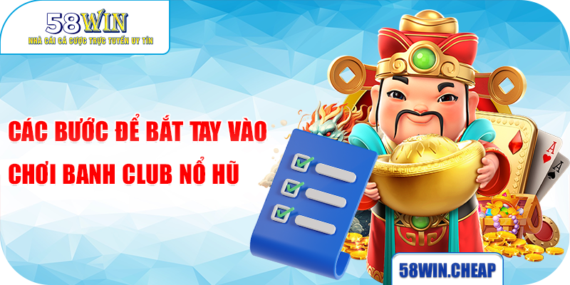 Banh Club Nổ Hũ Chơi Game Phát Tài Hot Nhất Hè 2025 3 Các bước để bắt tay vào chơi Banh club nổ hũ