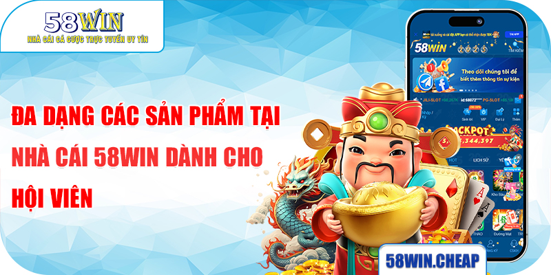 ĐĂNG KÝ 4 Đa dạng các sản phẩm tại nhà cái 58WIN dành cho hội viên