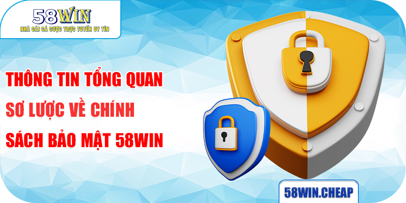 CHÍNH SÁCH BẢO MẬT 1 Thông tin tổng quan sơ lược về chính sách bảo mật 58win