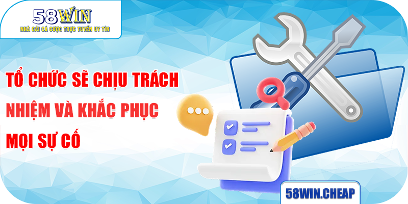 Tổ chức sẽ chịu trách nhiệm và khắc phục mọi sự cố