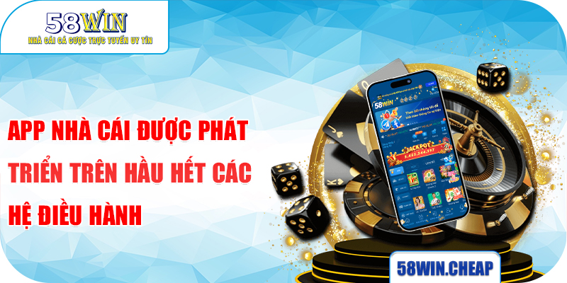 Tải App 58win 1 App nhà cái được phát triển trên hầu hết các hệ điều hành