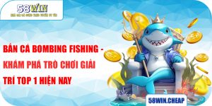 Bắn Cá Bombing Fishing - Khám Phá Trò Chơi Giải Trí Top 1 Hiện Nay