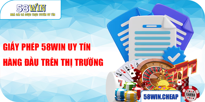 Giấy phép 58Win uy tín hàng đầu trên thị trường