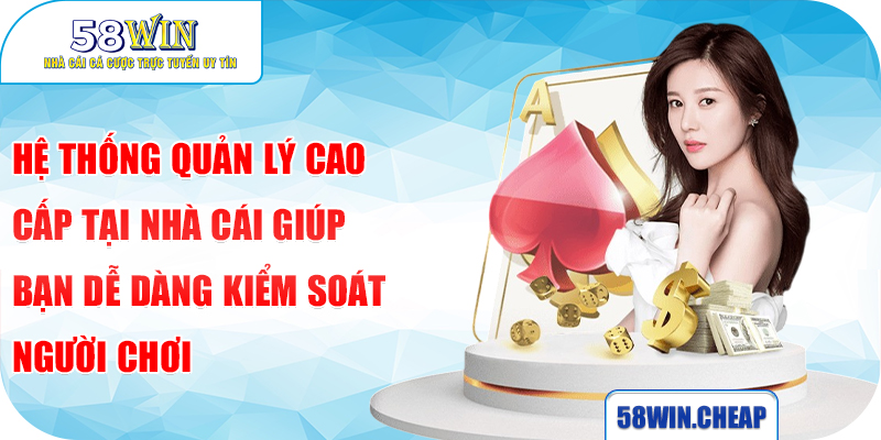 Đại Lý 58WIN 3 Hệ thống quản lý cao cấp tại nhà cái giúp bạn dễ dàng kiểm soát người chơi