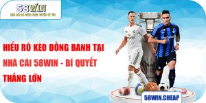 Hiểu Rõ Kèo Đồng Banh Tại Nhà Cái 58win - Bí Quyết Thắng Lớn