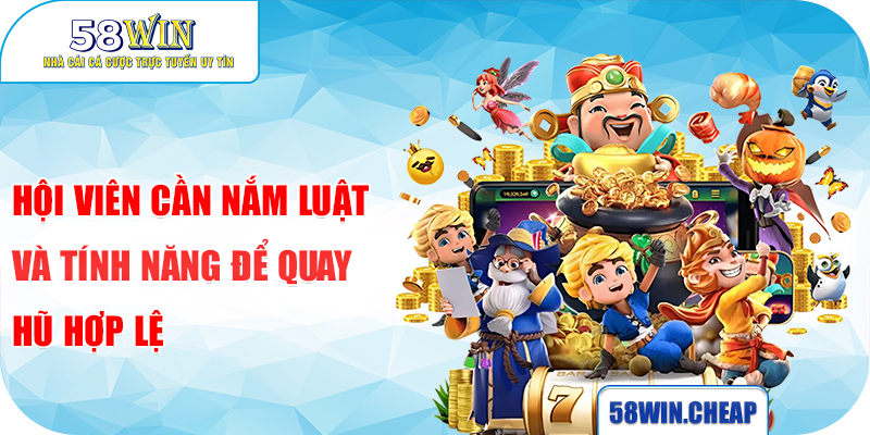 Hội viên cần nắm luật và tính năng để quay hũ hợp lệ