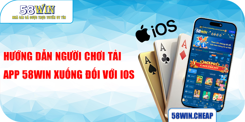Tải App 58win 2 Hướng dẫn người chơi tải app 58win xuống đối với IOS