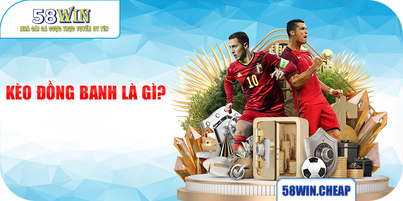 Hiểu Rõ Kèo Đồng Banh Tại Nhà Cái 58win - Bí Quyết Thắng Lớn 1 Kèo đồng banh là gì?