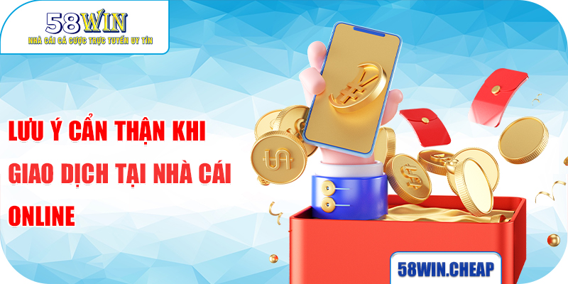 Lưu ý cẩn thận khi giao dịch tại nhà cái online