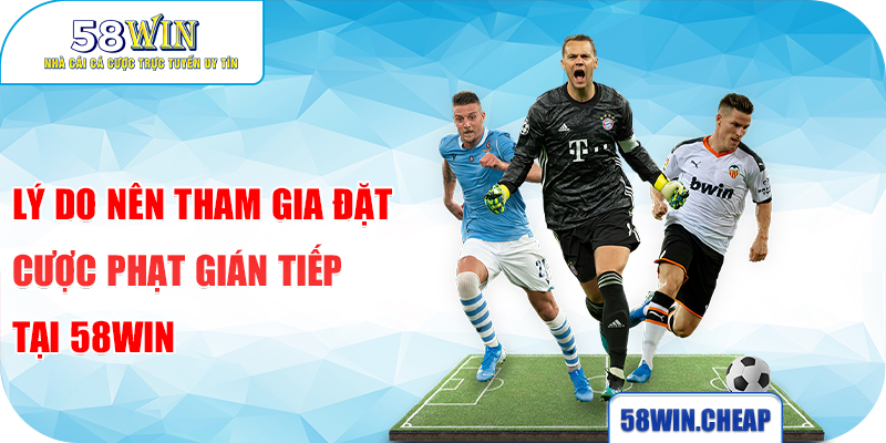 Hiểu Rõ Hơn Về Đá Phạt Gián Tiếp Trong Bóng Đá Cùng 58win 3 Lý do nên tham gia đặt cược phạt gián tiếp tại 58win