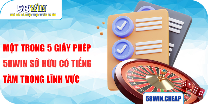Một trong 5 giấy phép 58Win sở hữu có tiếng tăm trong lĩnh vực