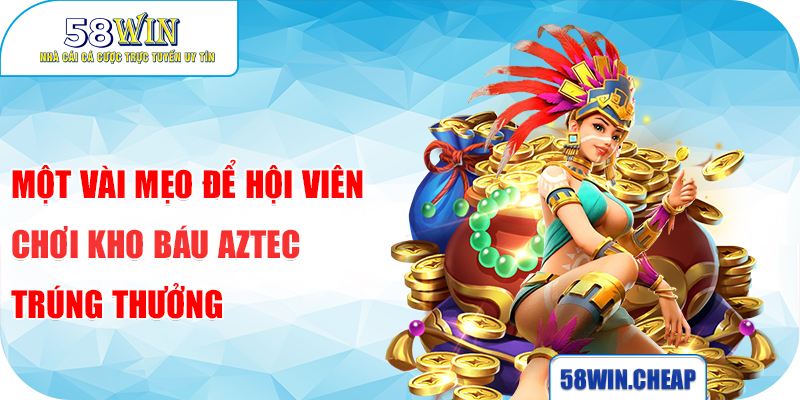 Một vài mẹo để hội viên chơi kho báu Aztec trúng thưởng