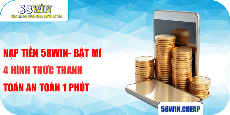 Thanh toán nạp tiền 58win qua ngân hàng an toàn