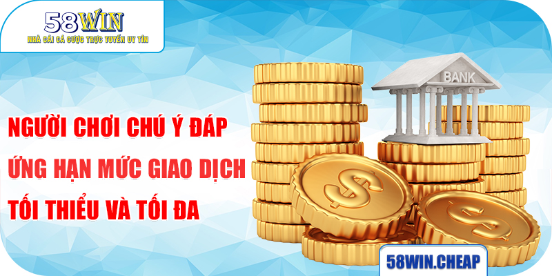 Người chơi chú ý đáp ứng hạn mức giao dịch tối thiểu và tối đa