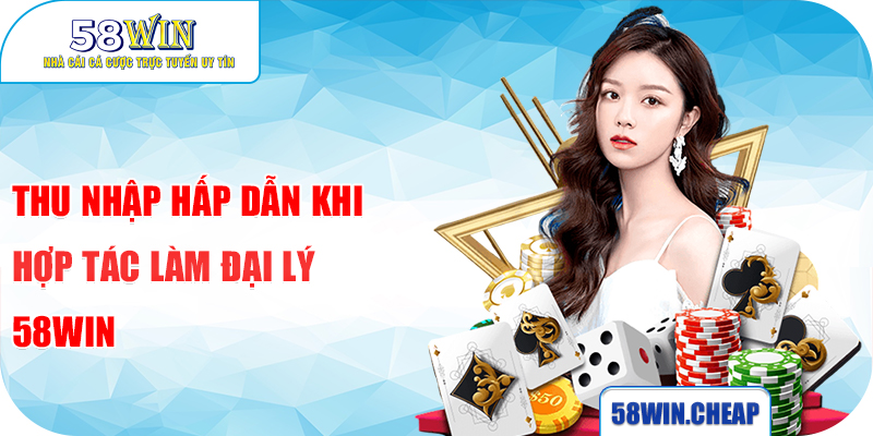Đại Lý 58WIN 2 Thu nhập hấp dẫn khi hợp tác làm đại lý 58WIN