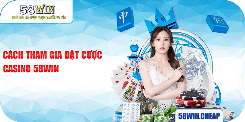CASINO 4 Cách tham gia đặt cược Casino 58win