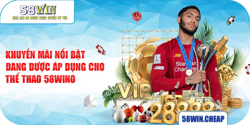 Khuyến mãi nổi bật đang được áp dụng cho Thể thao 58win