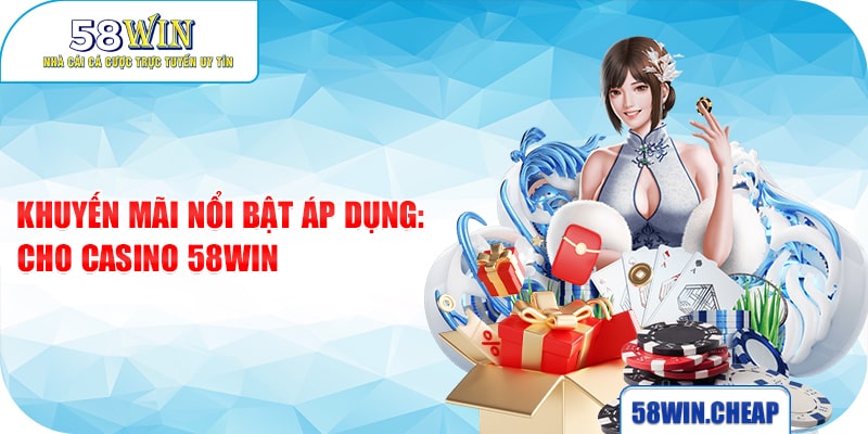 CASINO 5 Khuyến mãi nổi bật áp dụng cho Casino 58win