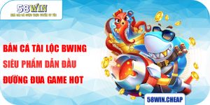 Bắn cá Tài Lộc Bwing Siêu Phẩm Dẫn Đầu Đường Đua Game Hot 