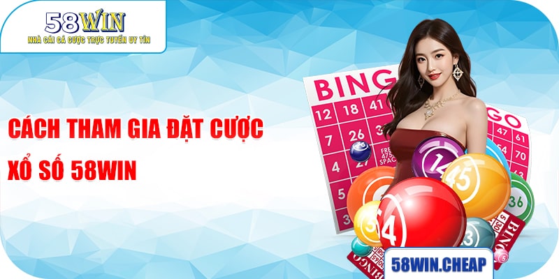 Cách tham gia đặt cược Xổ số 58win