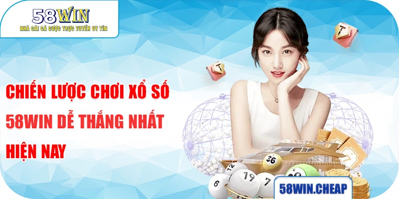 Chiến lược chơi xổ số 58win dễ thắng nhất hiện nay