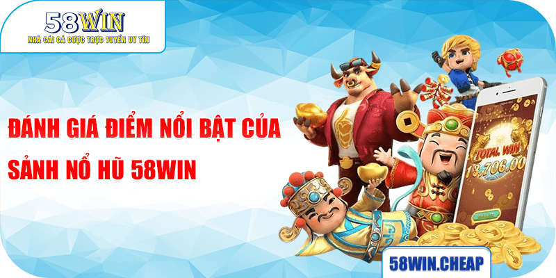 Đánh giá điểm nổi bật của sảnh nổ hũ 58win