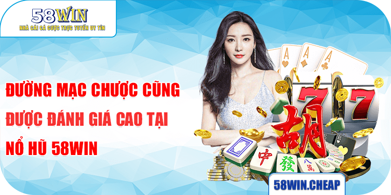 Đường mạc chược cũng được đánh giá cao tại nổ hũ 58win