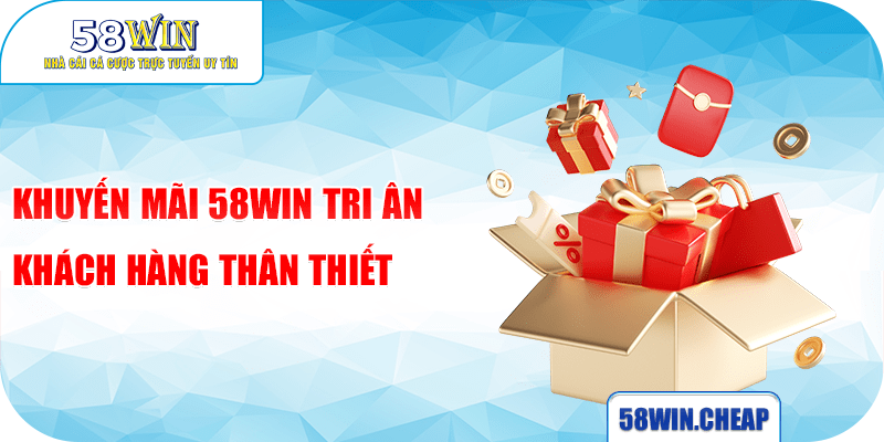 KHUYẾN MÃI 2 Khuyến mãi 58win tri ân khách hàng thân thiết