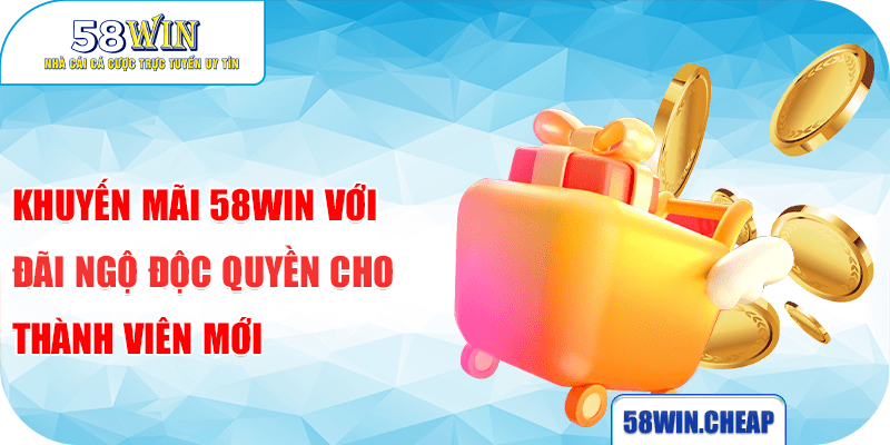 KHUYẾN MÃI 3 Khuyến mãi 58win với đãi ngộ độc quyền cho thành viên mới