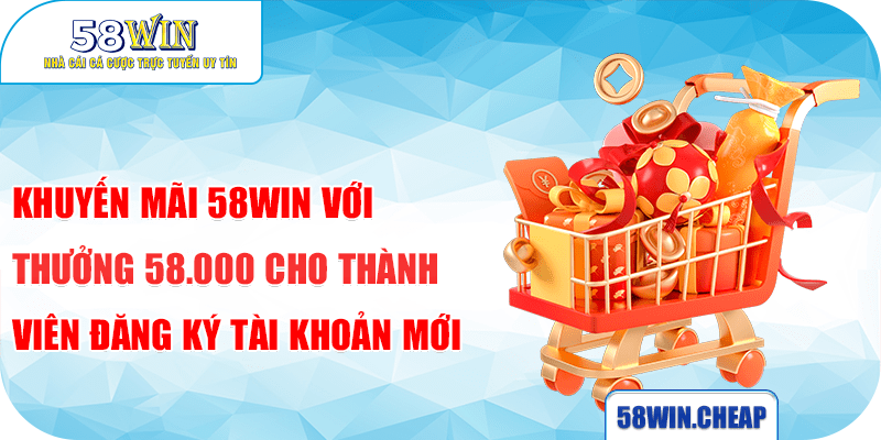 KHUYẾN MÃI 4 Khuyến mãi 58win với thưởng 58.000 cho thành viên đăng ký tài khoản mới