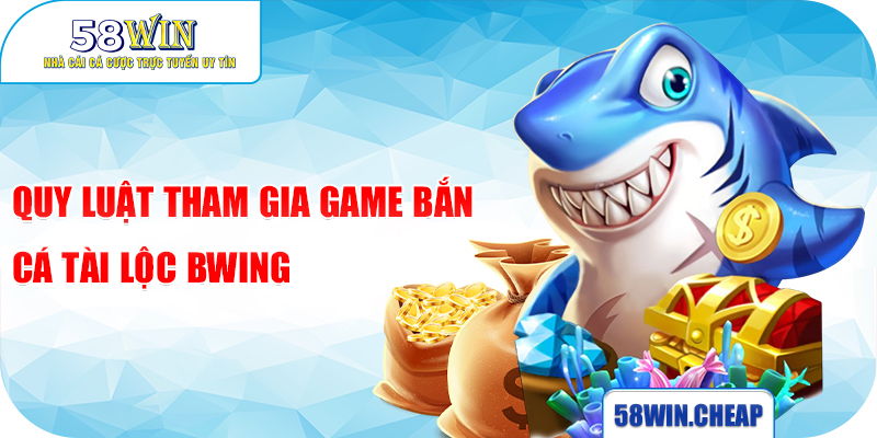 Bắn cá Tài Lộc Bwing Siêu Phẩm Dẫn Đầu Đường Đua Game Hot 2 Quy luật tham gia game Bắn cá Tài Lộc Bwing