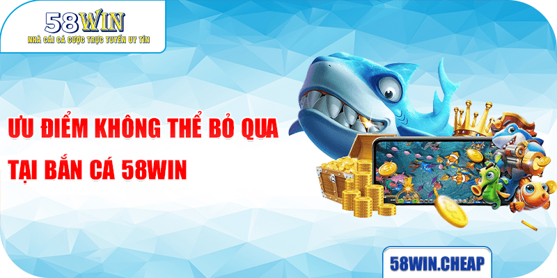 BẮN CÁ 2 Ưu điểm không thể bỏ qua tại Bắn cá 58win